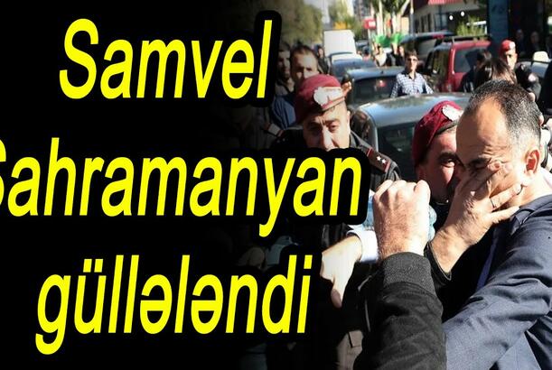 Samvel Şahramanyan güllələndi
