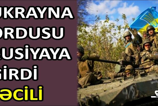 Ukrayna ordusu Rusiyaya girdi - TƏCİLİ