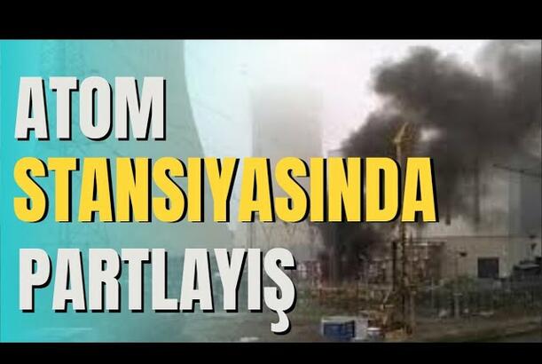 Atom stansiyasında partlayış - SON DƏQİQƏ