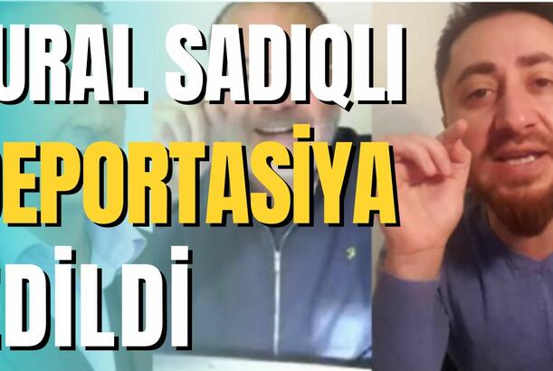 Tural Sadıqlı deportasiya edildi