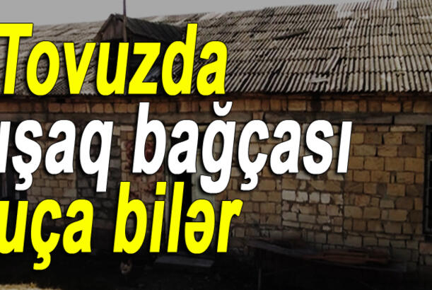 Tovuzda uşaq bağçası hər an uça bilər