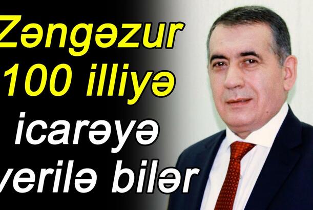 Zəngəzur 100 illiyə icarəyə verilə bilər