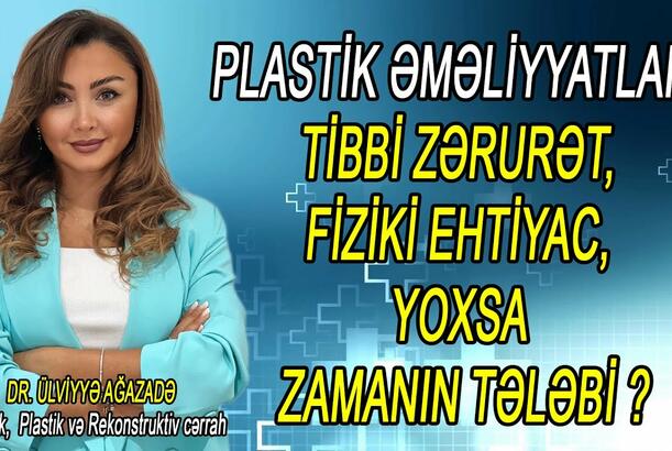 Plastik əməliyyatlar: Tibbi zərurət, fiziki ehtiyac, yoxsa zamanın tələbi?