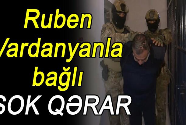 Ruben Vardanyanla bağlı ŞOK QƏRAR
