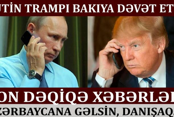 Putin Trampı Bakıya DƏVƏT ETDİ: “Azərbaycana gəlsin, DANIŞAQ, HƏLL EDƏK!”