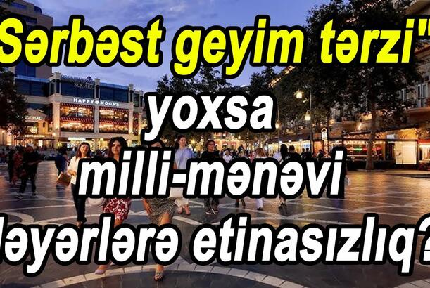 "Sərbəst geyim tərzi", yoxsa milli-mənəvi dəyərlərə etinasızlıq?!