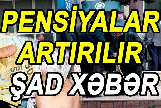 Pensiyalar artırılır - Şad xəbər