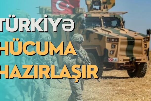 Türkiyə hücuma hazırlaşır - ABŞ niyə narahatdır?