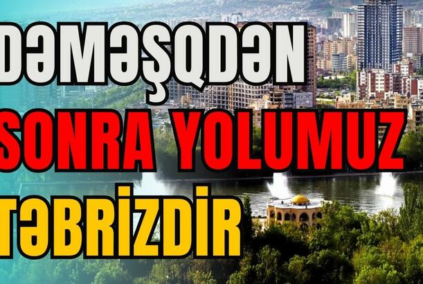 Dəməşqdən sonra növbəti məkan Təbrizdir