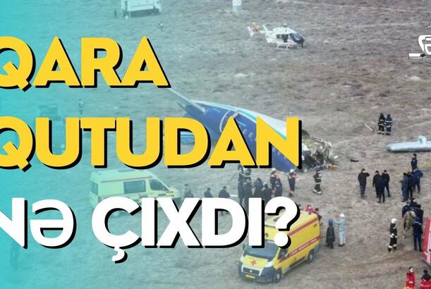 Qara qutudan nə çıxdı? - Yeni faktlar açıqlanıb