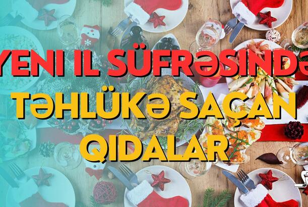 Yeni il süfrəsində təhlükə saçan qidalar