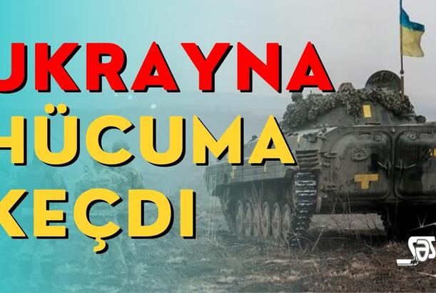 Ukrayna hücuma keçdi - Ruslar şokda