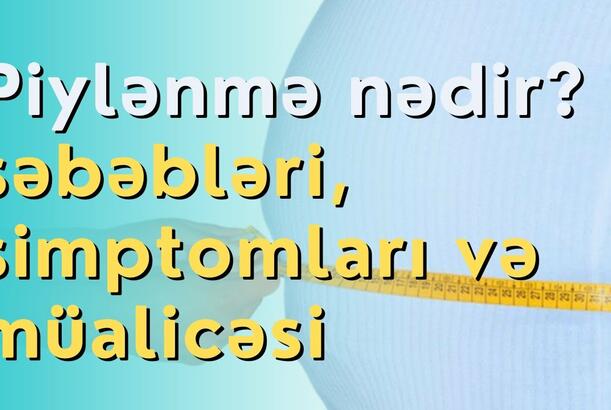 Piylənmə nədir? səbəbləri, simptomları və müalicəsi