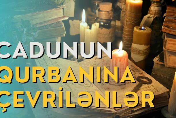 Cadunun qurbanına çevrilənlər - Sizdə bədnəzər var?