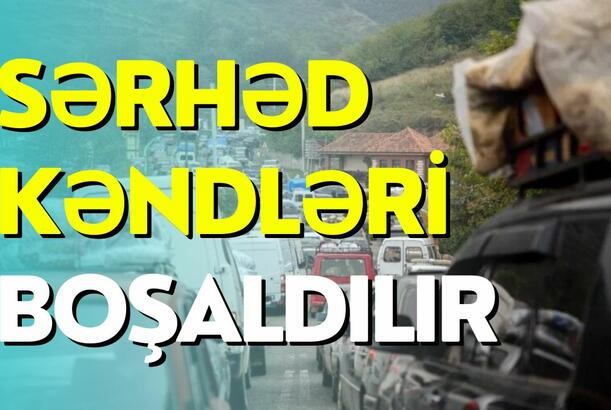 Sərhəd kəndləri boşaldılır - erməniləri qorxudan səbəblər