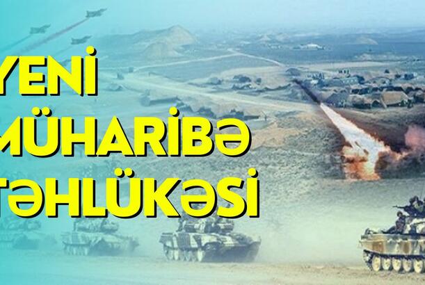 Yeni müharibə təhlükəsi - Bölgədə vəziyyət dəyişir