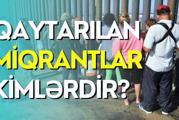 Azərbaycana qaytarılan miqrantlar kimlərdir? - ABŞ-da ŞOK hadisələr baş verir
