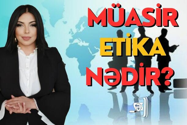 Müasir Etika nədir? - Niyə etik olmalıyıq?