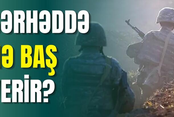 Ermənistan sərhədə ordu yığır – Rusiyanın önəmli adamı Bakıya gəlir