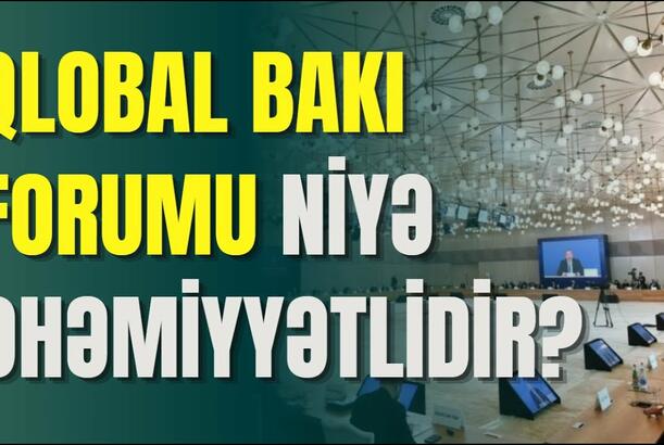 Qlobal Bakı Forumu niyə əhəmiyyətlidir?