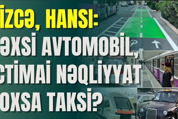 Sizcə, hansı: şəxsi avtomobil, ictimai nəqliyyat, yoxsa taksi?