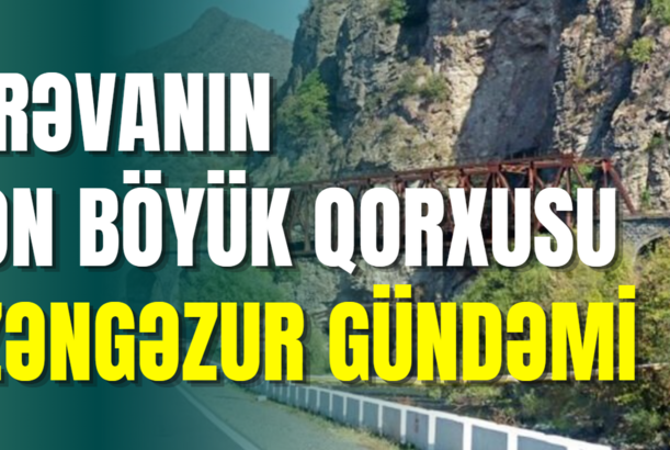 İrəvanın ən böyük qorxusu - ZƏNGƏZUR GÜNDƏMİ