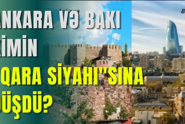 Ankara və Bakı kimin "qara siyahı"sına düşdü?