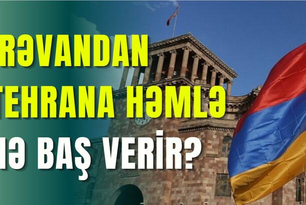 İrəvandan Tehrana həmlə - NƏ BAŞ VERİR?