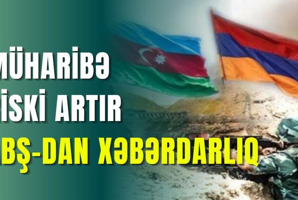 Müharibə riski artır - ABŞ-dan XƏBƏRDARLIQ