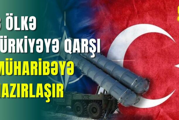 8 ölkə Türkiyəyə qarşı müharibəyə hazırlaşır