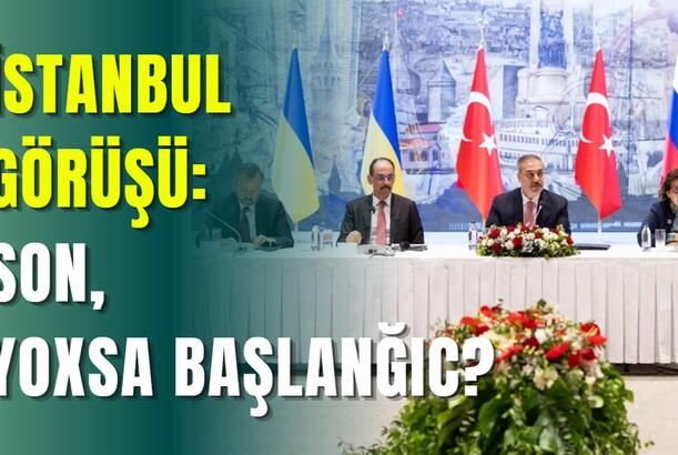 İstanbul görüşü: son, yoxsa başlanğıc?