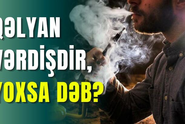Qəlyan vərdişdir, yoxsa dəb?