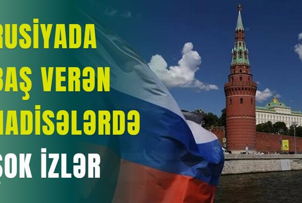 Rusiyada baş verən hadisələrdə şok izlər