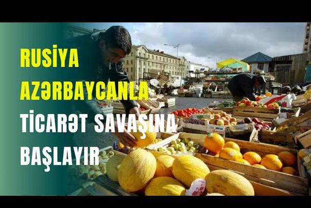 Rusiya Azərbaycanla ticarət savaşına başlayır