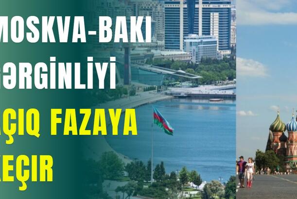 Moskva-Bakı gərginliyi açıq fazaya keçir
