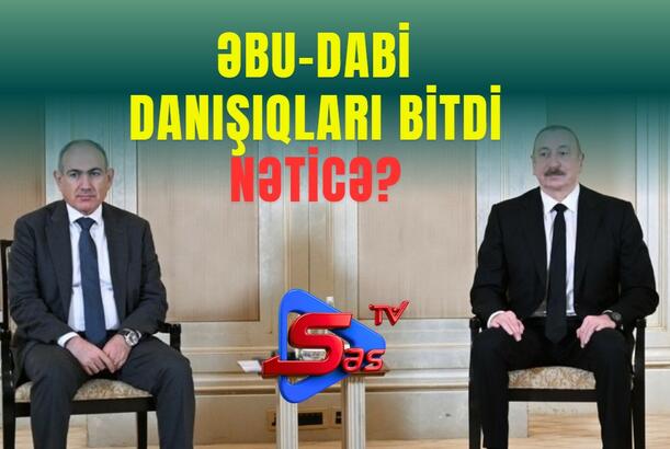 Əbu-Dabi danışıqları bitdi, NƏTİCƏ?