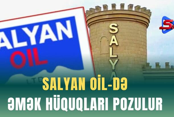Salyan OİL-də əmək hüquqları pozulur