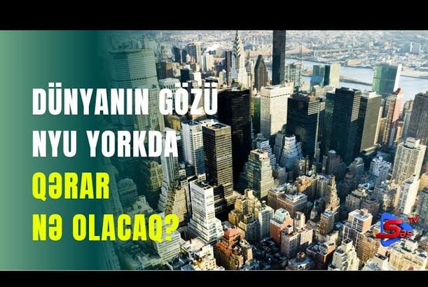 Dünyanın gözü Nyu Yorkda - QƏRAR NƏ OLACAQ?