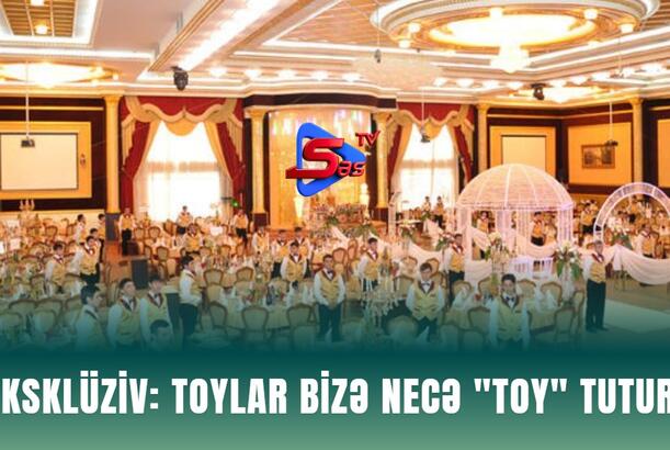 Eksklüziv: toylar bizə necə "toy" tutur?..