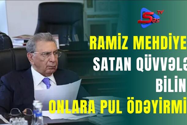 Ramiz Mehdiyevi Satan Qüvvələr BİLİNDİ - ONLARA PUL ÖDƏYİRMİŞ!