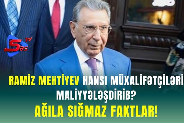 Ramiz Mehtiyev Hansı Müxalifətçiləri Maliyyələşdirib? - AĞILA SIĞMAZ FAKTLAR!