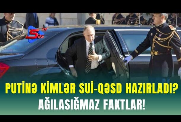 Putinə Kimlər SUİ-QƏSD Hazırladı? - AĞILASIĞMAZ FAKTLAR!