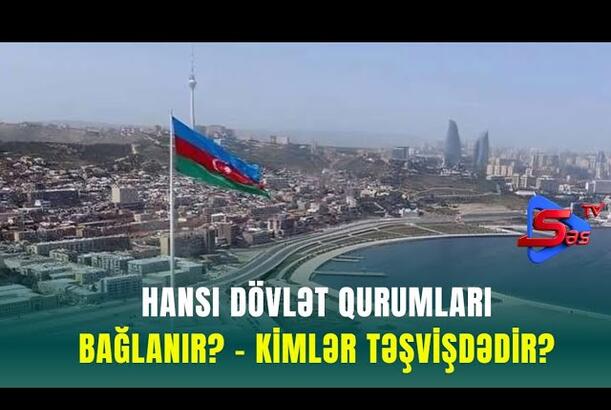 Hansı Dövlət Qurumları Bağlanır? - KİMLƏR TƏŞVİŞDƏDİR?