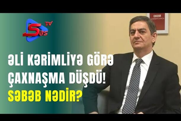 Əli Kərimliyə görə ÇAXNAŞMA DÜŞDÜ! - SƏBƏB NƏDİR?