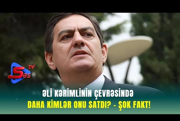 Əli Kərimlinin ÇEVRƏSİNDƏ DAHA KİMLƏR ONU SATDI? - ŞOK FAKT!