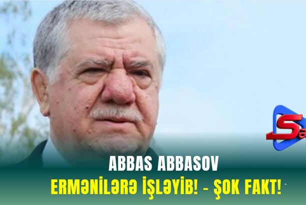 Abbas Abbasov ERMƏNİLƏRƏ İŞLƏYİB! - ŞOK FAKT!