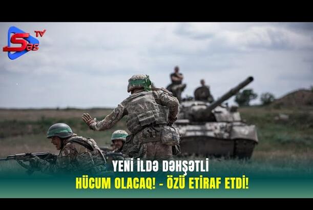 Yeni ildə DƏHŞƏTLİ HÜCUM OLACAQ! - ÖZÜ ETİRAF ETDİ!