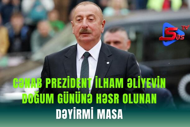 Cənab Prezident İlham Əliyevin doğum gününə həsr olunan - DƏYİRMİ MASA