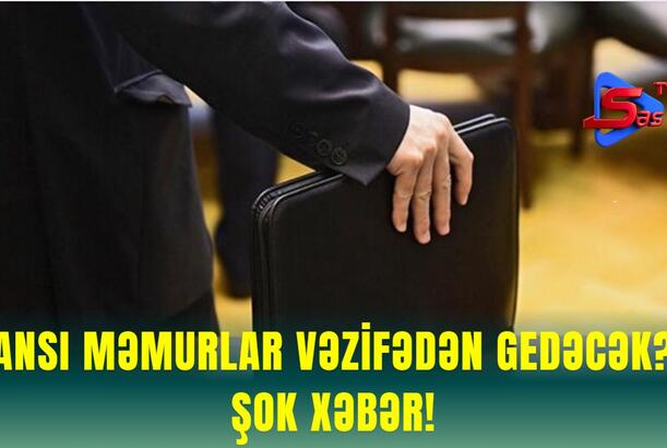 Hansı Məmurlar VƏZİFƏDƏN GEDƏCƏK? - ŞOK XƏBƏR!