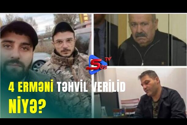 4 erm*ni təhvil verildi - NİYƏ?